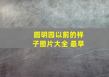 圆明园以前的样子图片大全 最早